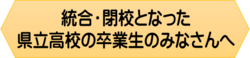 統廃合校の卒業生のみなさんへ